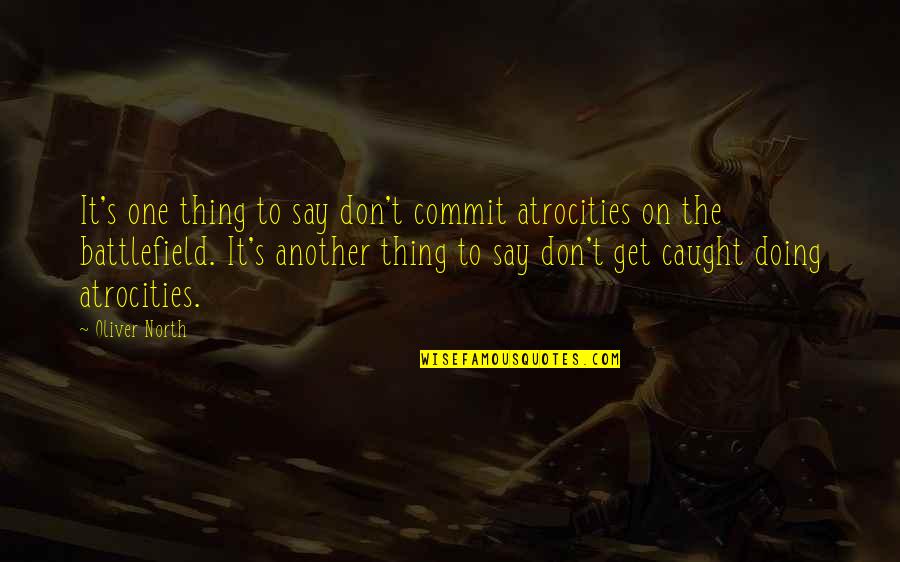 Beribboned Mob Quotes By Oliver North: It's one thing to say don't commit atrocities Beribboned Mob Quotes By Oliver North: It's one thing to say don't commit atrocities