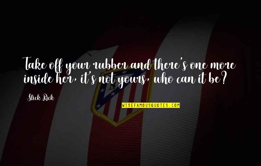 Berikan Satu Quotes By Slick Rick: Take off your rubber and there's one more
