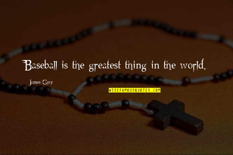 Berilio Para Quotes By James Gray: Baseball is the greatest thing in the world.