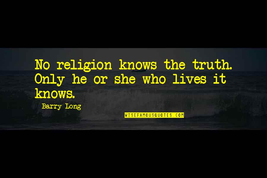 Berilmu Dan Quotes By Barry Long: No religion knows the truth. Only he or
