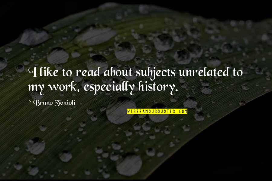 Berina A21 Quotes By Bruno Tonioli: I like to read about subjects unrelated to