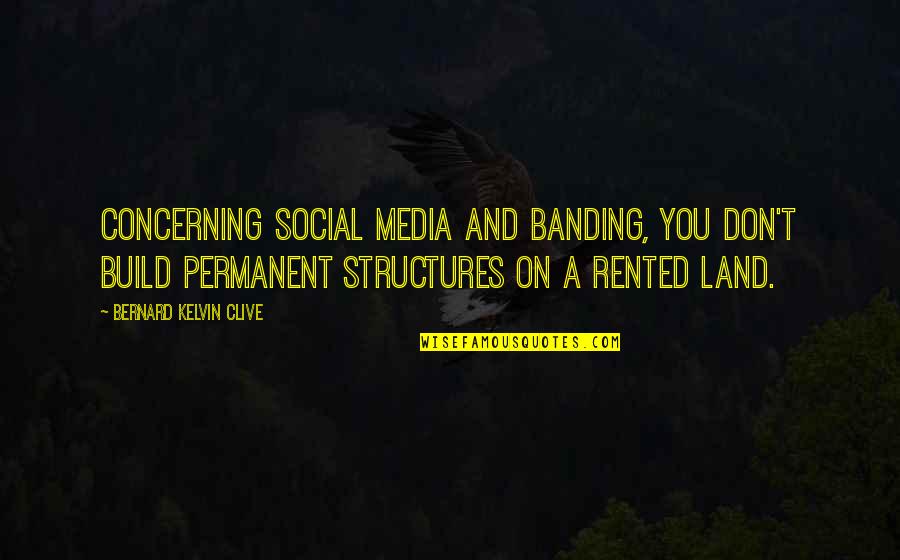 Berinato Quotes By Bernard Kelvin Clive: Concerning Social Media and Banding, You don't build