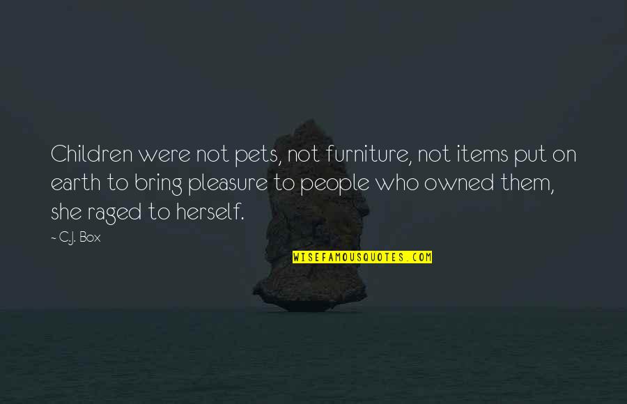 Berinfell Prophecies Quotes By C.J. Box: Children were not pets, not furniture, not items Berinfell Prophecies Quotes By C.J. Box: Children were not pets, not furniture, not items