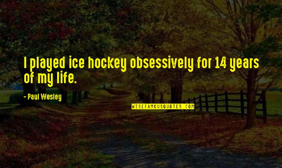Bering Quotes By Paul Wesley: I played ice hockey obsessively for 14 years