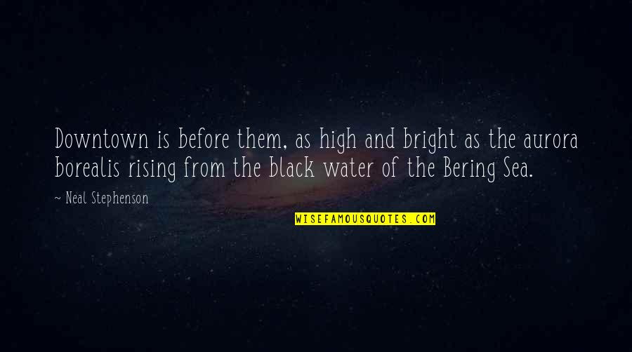 Bering Sea Quotes By Neal Stephenson: Downtown is before them, as high and bright Bering Sea Quotes By Neal Stephenson: Downtown is before them, as high and bright