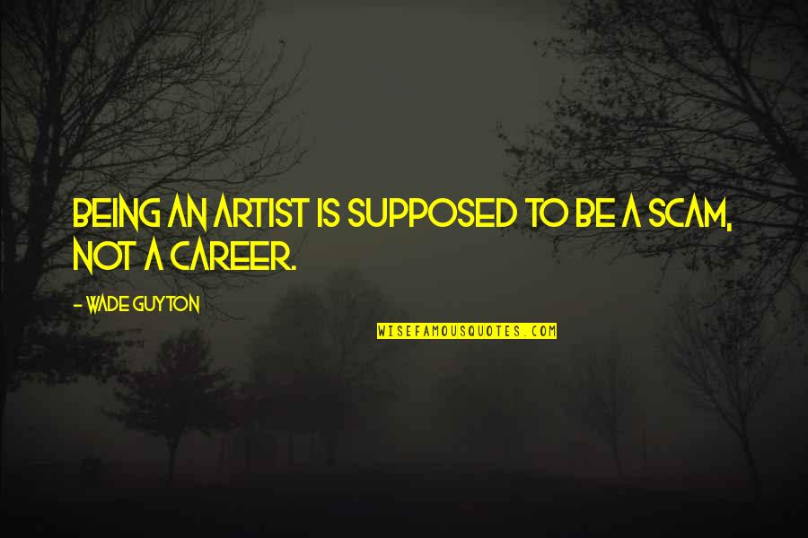 Beringer White Zinfandel Quotes By Wade Guyton: Being an artist is supposed to be a Beringer White Zinfandel Quotes By Wade Guyton: Being an artist is supposed to be a