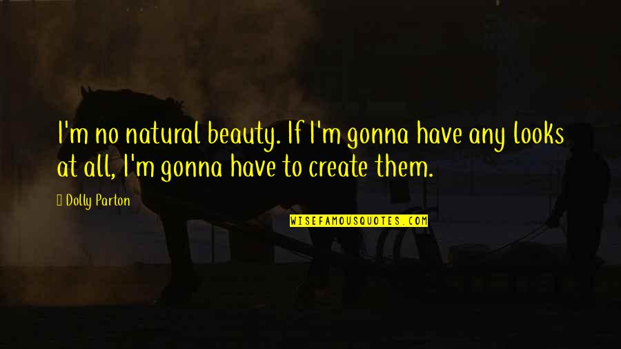 Berings Westheimer Quotes By Dolly Parton: I'm no natural beauty. If I'm gonna have Berings Westheimer Quotes By Dolly Parton: I'm no natural beauty. If I'm gonna have
