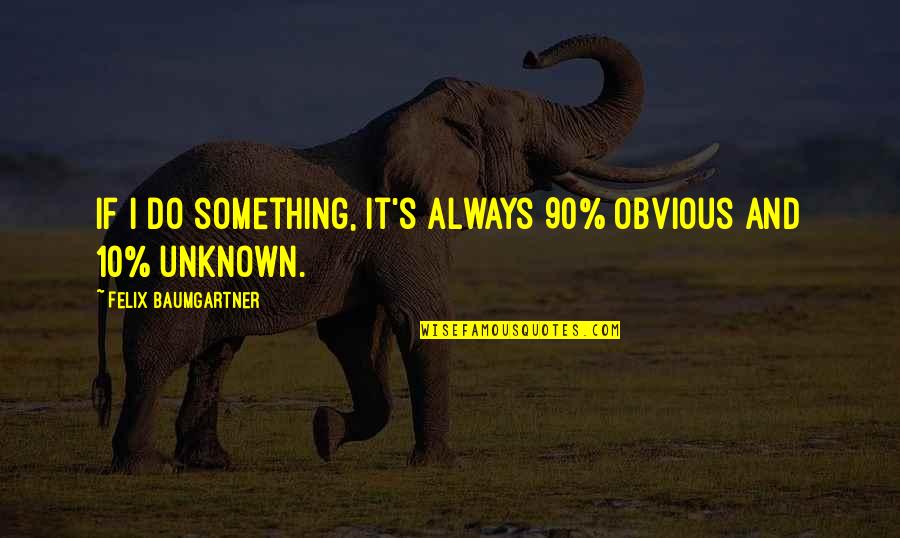 Berisha Ent Quotes By Felix Baumgartner: If I do something, it's always 90% obvious Berisha Ent Quotes By Felix Baumgartner: If I do something, it's always 90% obvious