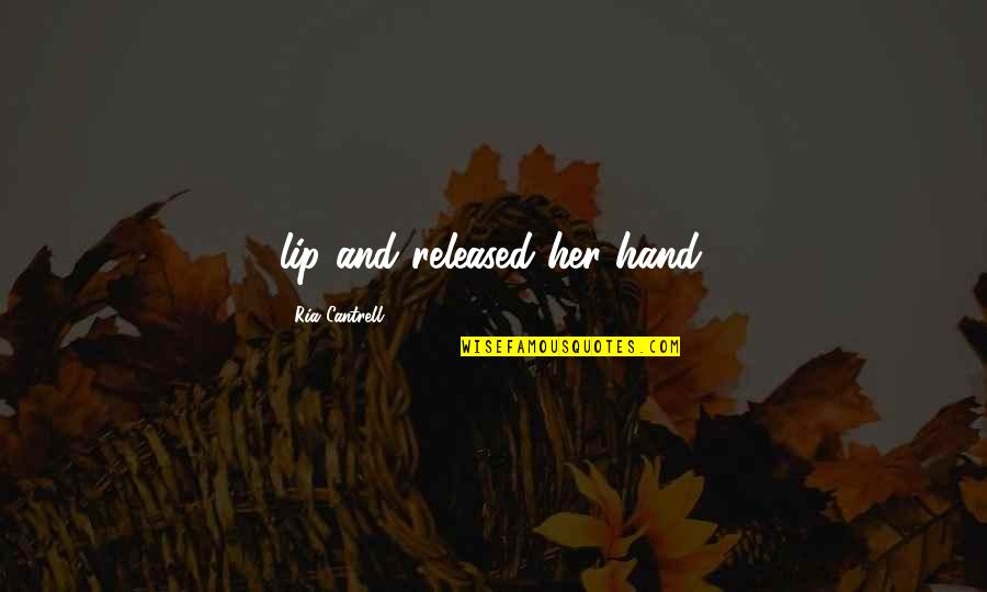 Berisha Ent Quotes By Ria Cantrell: lip and released her hand. Berisha Ent Quotes By Ria Cantrell: lip and released her hand.