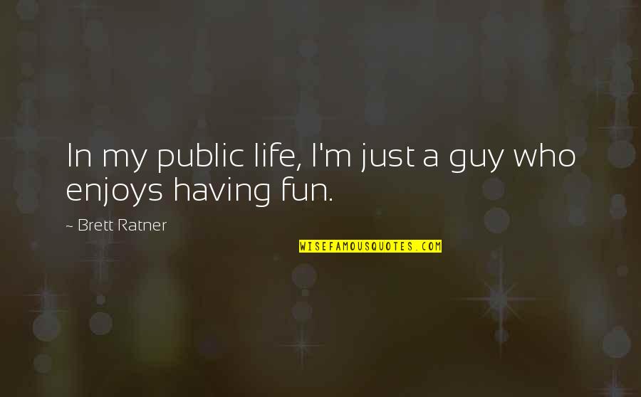 Berisso Ciudad Quotes By Brett Ratner: In my public life, I'm just a guy Berisso Ciudad Quotes By Brett Ratner: In my public life, I'm just a guy