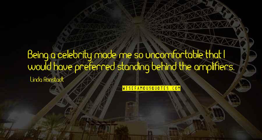 Beristain Construction Quotes By Linda Ronstadt: Being a celebrity made me so uncomfortable that Beristain Construction Quotes By Linda Ronstadt: Being a celebrity made me so uncomfortable that