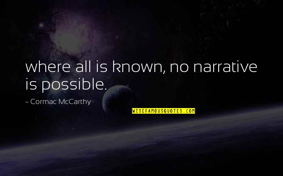 Beristain Origin Quotes By Cormac McCarthy: where all is known, no narrative is possible.