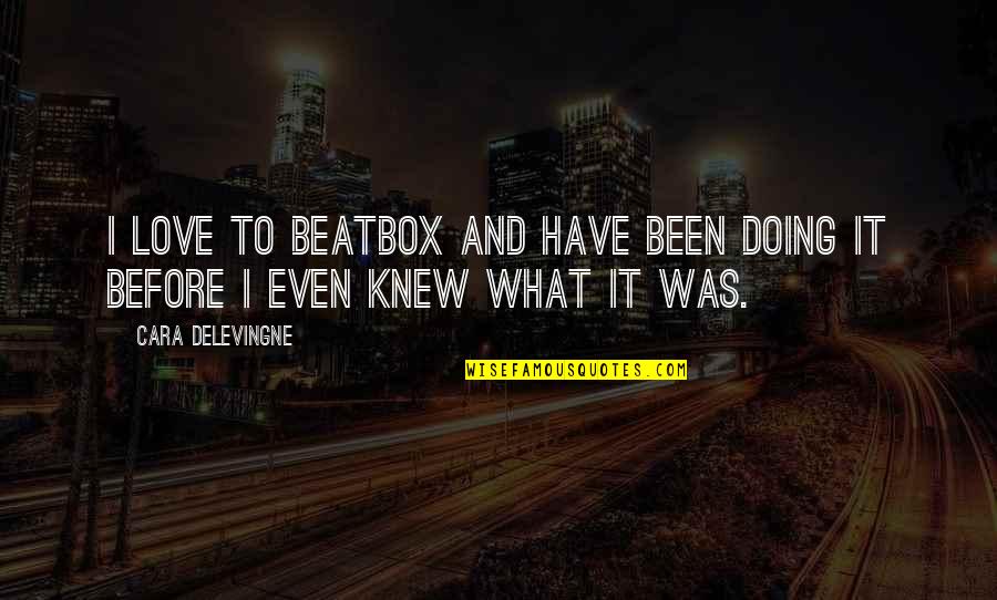 Beritahu Atau Quotes By Cara Delevingne: I love to beatbox and have been doing Beritahu Atau Quotes By Cara Delevingne: I love to beatbox and have been doing