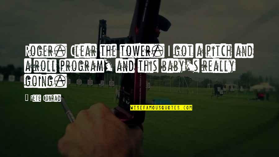 Beritahu Atau Quotes By Pete Conrad: Roger. Clear the tower. I got a pitch Beritahu Atau Quotes By Pete Conrad: Roger. Clear the tower. I got a pitch