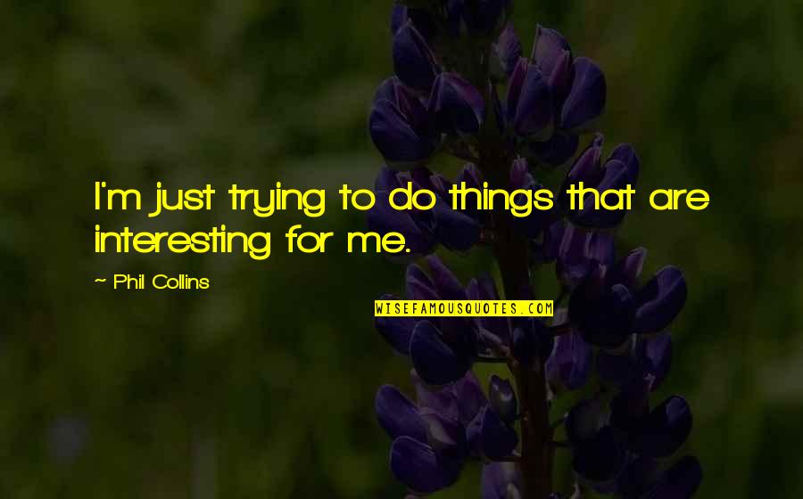 Berith Mementos Quotes By Phil Collins: I'm just trying to do things that are