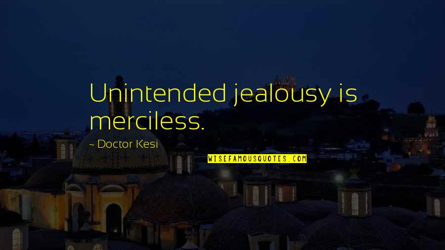 Berittener Quotes By Doctor Kesi: Unintended jealousy is merciless.