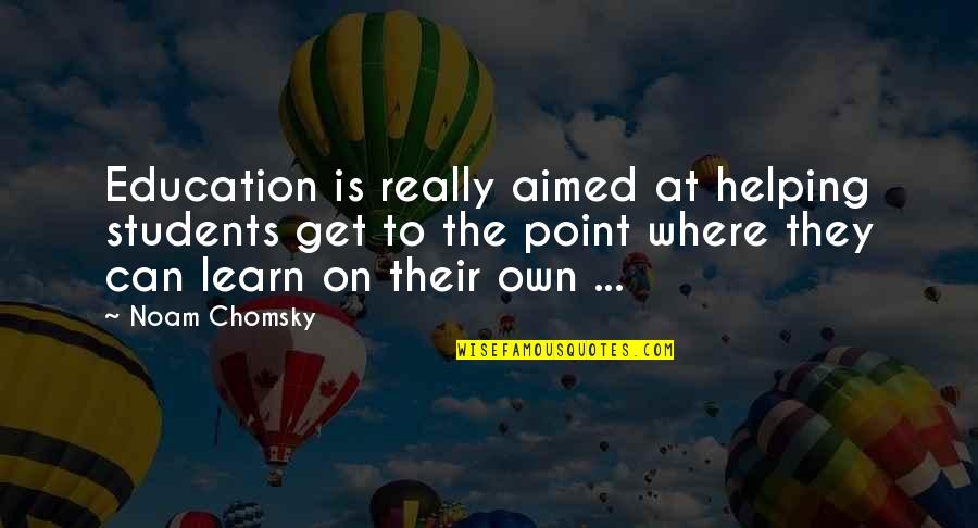 Berjalan Jingit Quotes By Noam Chomsky: Education is really aimed at helping students get Berjalan Jingit Quotes By Noam Chomsky: Education is really aimed at helping students get