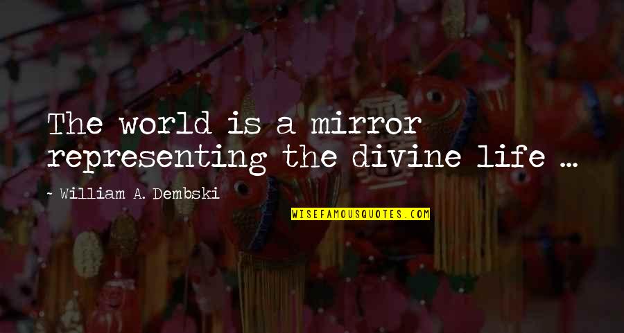 Berjalan Jingit Quotes By William A. Dembski: The world is a mirror representing the divine Berjalan Jingit Quotes By William A. Dembski: The world is a mirror representing the divine