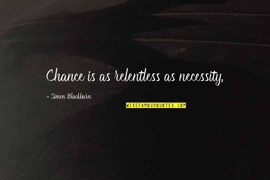 Berjasaft Quotes By Simon Blackburn: Chance is as relentless as necessity. Berjasaft Quotes By Simon Blackburn: Chance is as relentless as necessity.