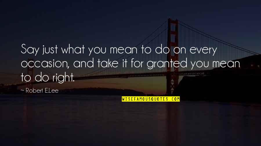 Berjaya Vacation Quotes By Robert E.Lee: Say just what you mean to do on