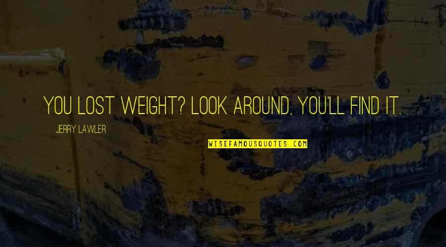 Berjilbab Belajar Quotes By Jerry Lawler: You lost weight? Look around, you'll find it.