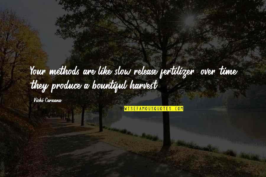 Berjiwa Sentimental Quotes By Vicki Caruana: Your methods are like slow release fertilizer; over Berjiwa Sentimental Quotes By Vicki Caruana: Your methods are like slow release fertilizer; over