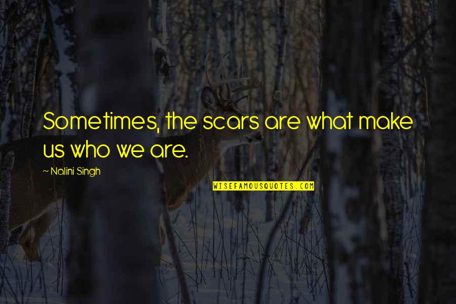 Berjumpa Doktor Quotes By Nalini Singh: Sometimes, the scars are what make us who