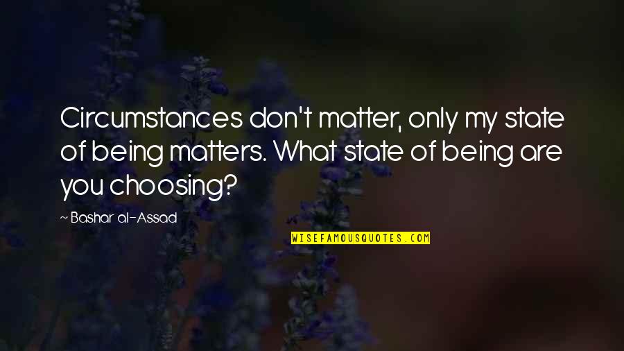 Berk Tek Pdpk006eb3010 25 Quotes By Bashar Al-Assad: Circumstances don't matter, only my state of being Berk Tek Pdpk006eb3010 25 Quotes By Bashar Al-Assad: Circumstances don't matter, only my state of being
