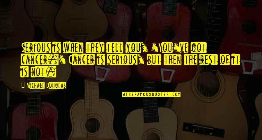 Berkah Cinta Quotes By Michael Douglas: Serious is when they tell you, 'You've got Berkah Cinta Quotes By Michael Douglas: Serious is when they tell you, 'You've got