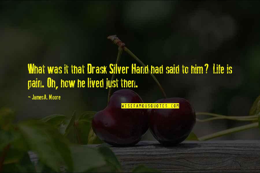 Berkah Nandur Quotes By James A. Moore: What was it that Drask Silver Hand had
