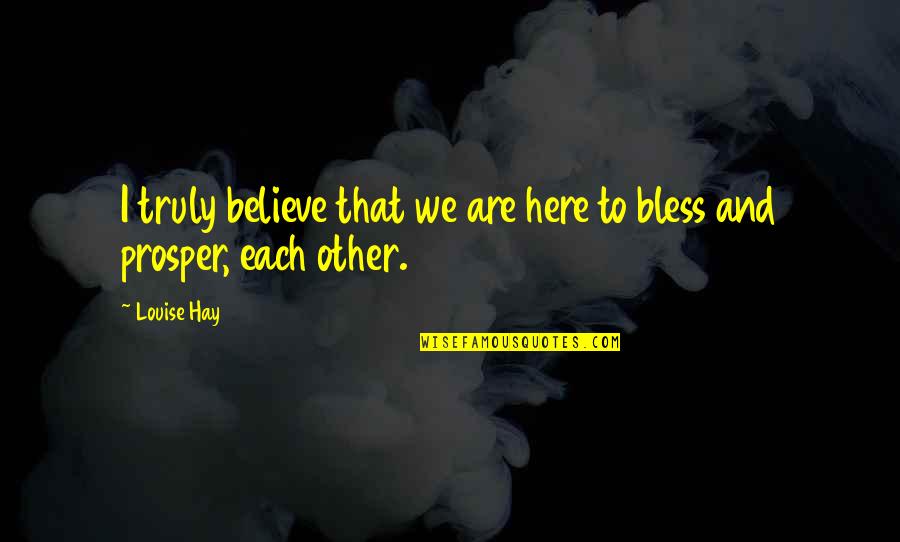 Berkah Nandur Quotes By Louise Hay: I truly believe that we are here to
