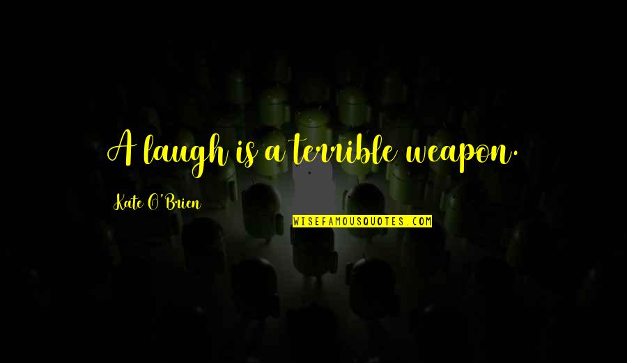 Berkat Kemurahan Quotes By Kate O'Brien: A laugh is a terrible weapon.