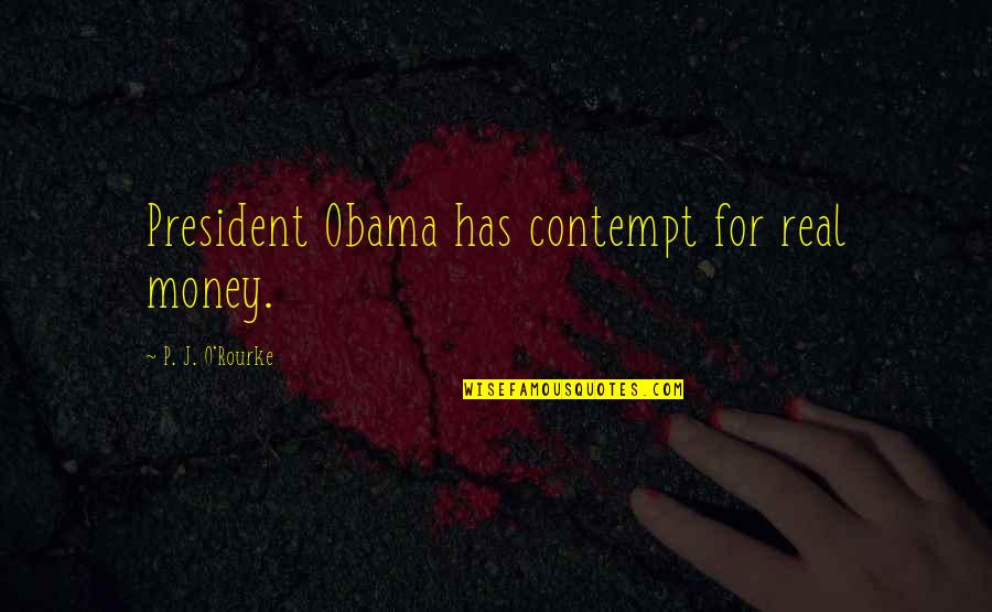 Berkat Kemurahan Quotes By P. J. O'Rourke: President Obama has contempt for real money.