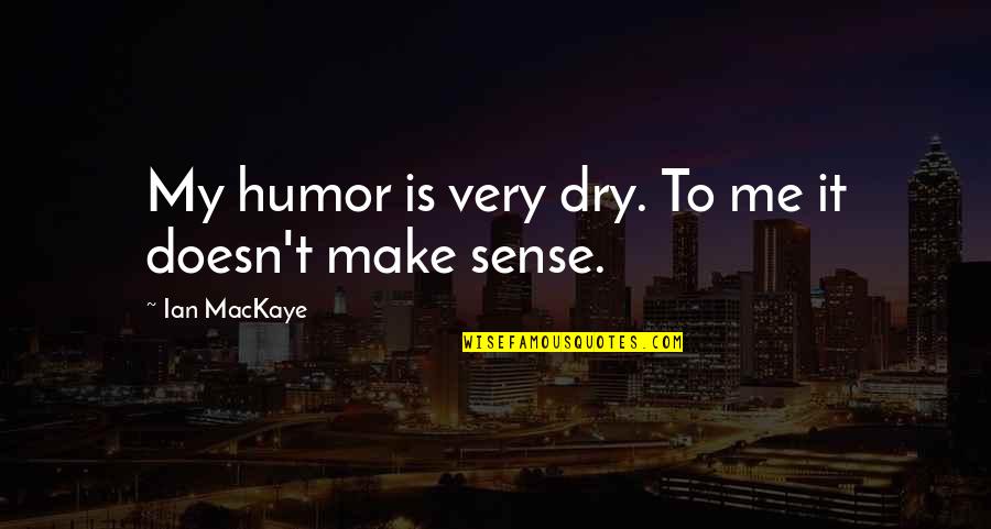 Berkat Quotes By Ian MacKaye: My humor is very dry. To me it