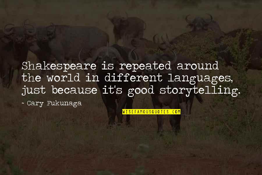 Berkata Baik Quotes By Cary Fukunaga: Shakespeare is repeated around the world in different