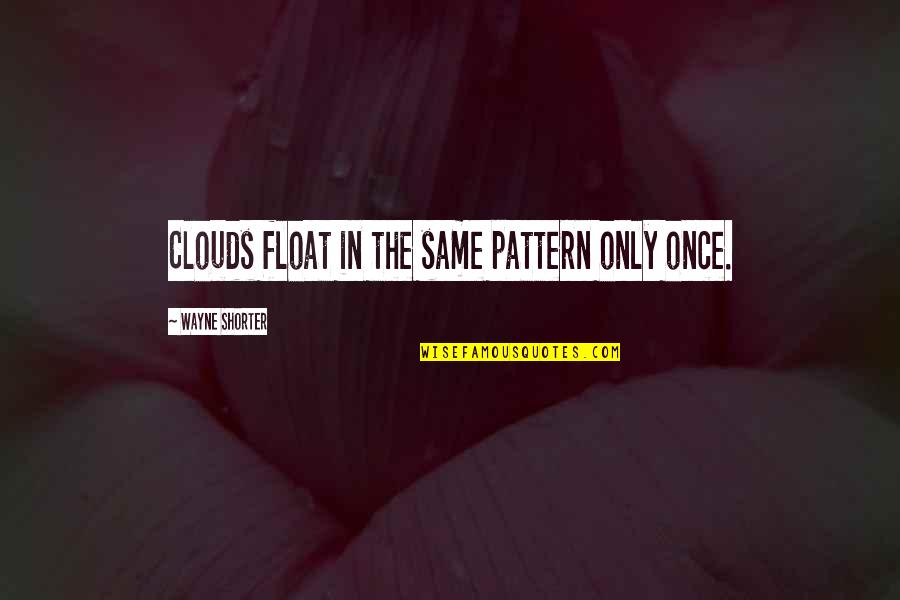 Berkata Baik Quotes By Wayne Shorter: Clouds float in the same pattern only once.