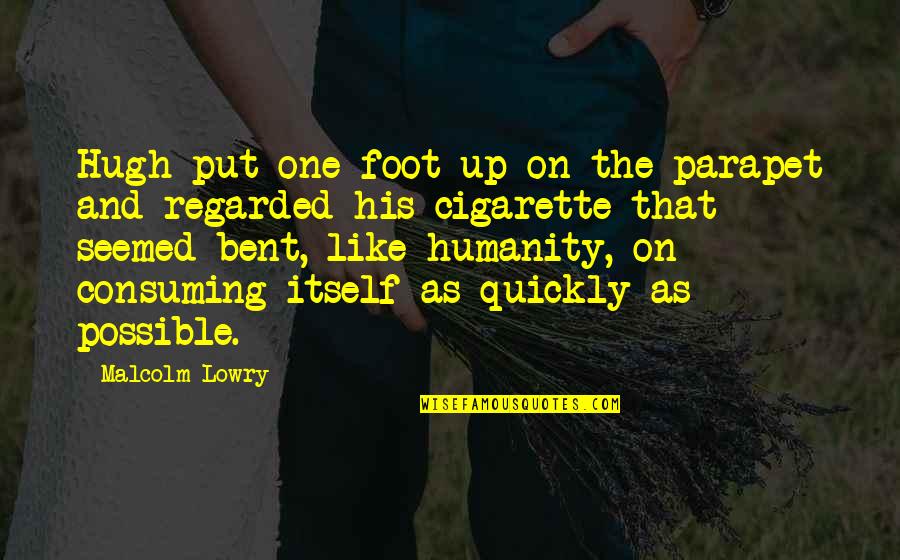 Berkelana 1 Quotes By Malcolm Lowry: Hugh put one foot up on the parapet Berkelana 1 Quotes By Malcolm Lowry: Hugh put one foot up on the parapet