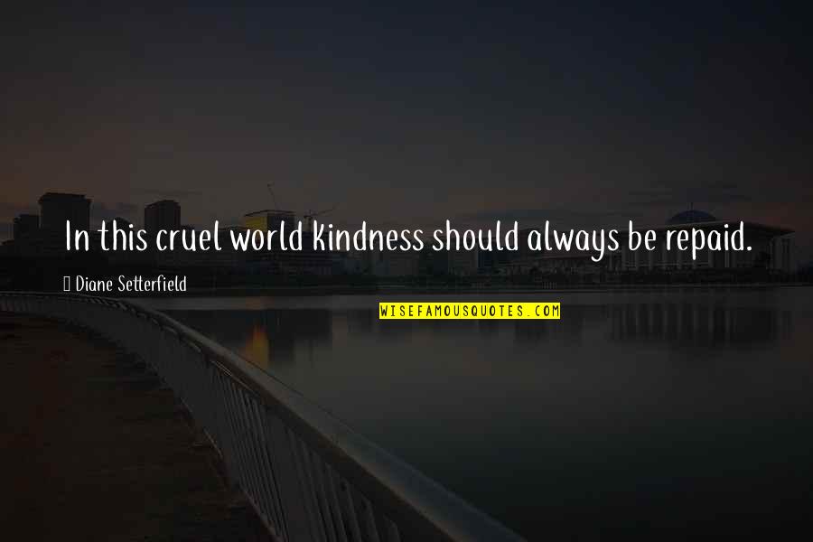 Berkelee Quotes By Diane Setterfield: In this cruel world kindness should always be Berkelee Quotes By Diane Setterfield: In this cruel world kindness should always be