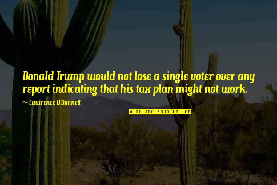 Berkelee Quotes By Lawrence O'Donnell: Donald Trump would not lose a single voter Berkelee Quotes By Lawrence O'Donnell: Donald Trump would not lose a single voter