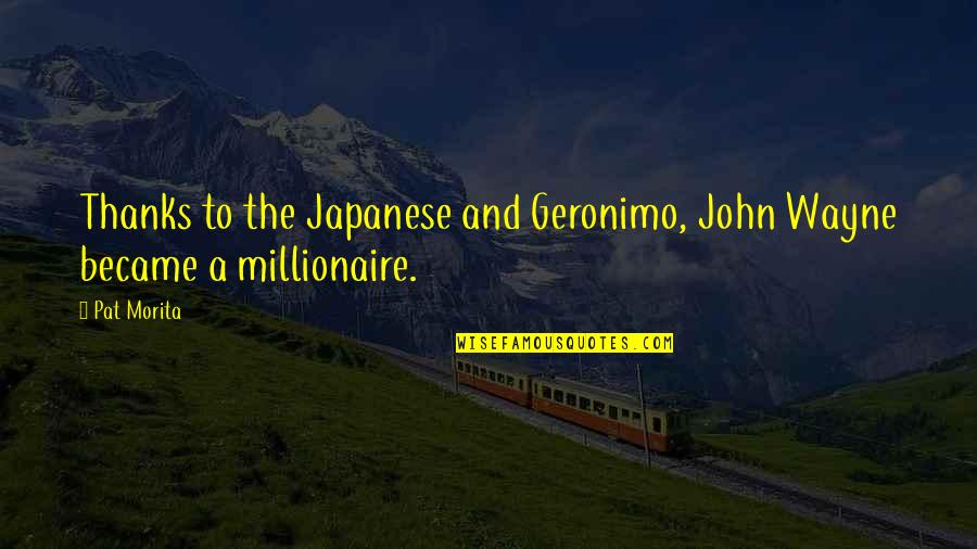 Berkeleian Quotes By Pat Morita: Thanks to the Japanese and Geronimo, John Wayne