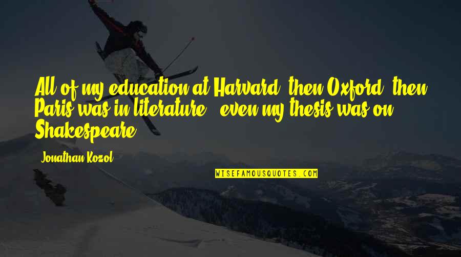 Berkeley Philosopher Quotes By Jonathan Kozol: All of my education at Harvard, then Oxford, Berkeley Philosopher Quotes By Jonathan Kozol: All of my education at Harvard, then Oxford,