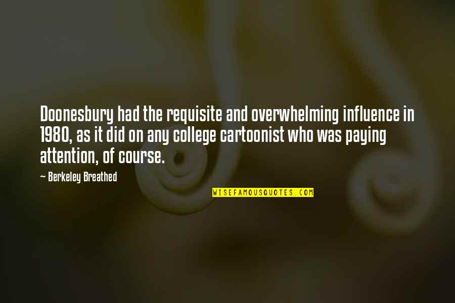 Berkeley's Quotes By Berkeley Breathed: Doonesbury had the requisite and overwhelming influence in Berkeley's Quotes By Berkeley Breathed: Doonesbury had the requisite and overwhelming influence in