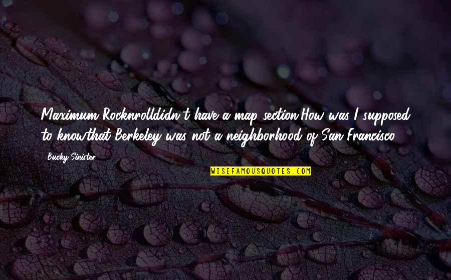 Berkeley's Quotes By Bucky Sinister: Maximum Rocknrolldidn't have a map section.How was I Berkeley's Quotes By Bucky Sinister: Maximum Rocknrolldidn't have a map section.How was I