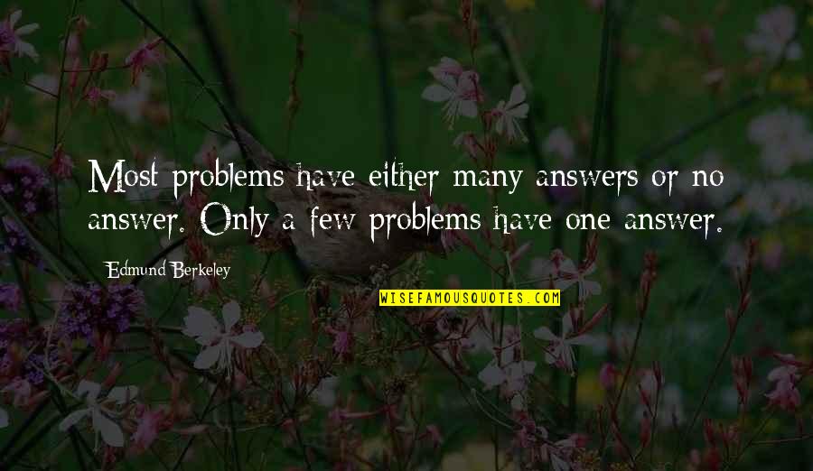Berkeley's Quotes By Edmund Berkeley: Most problems have either many answers or no Berkeley's Quotes By Edmund Berkeley: Most problems have either many answers or no