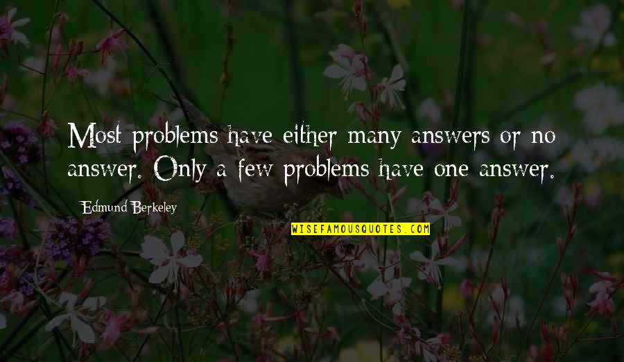 Berkeley's Quotes By Edmund Berkeley: Most problems have either many answers or no