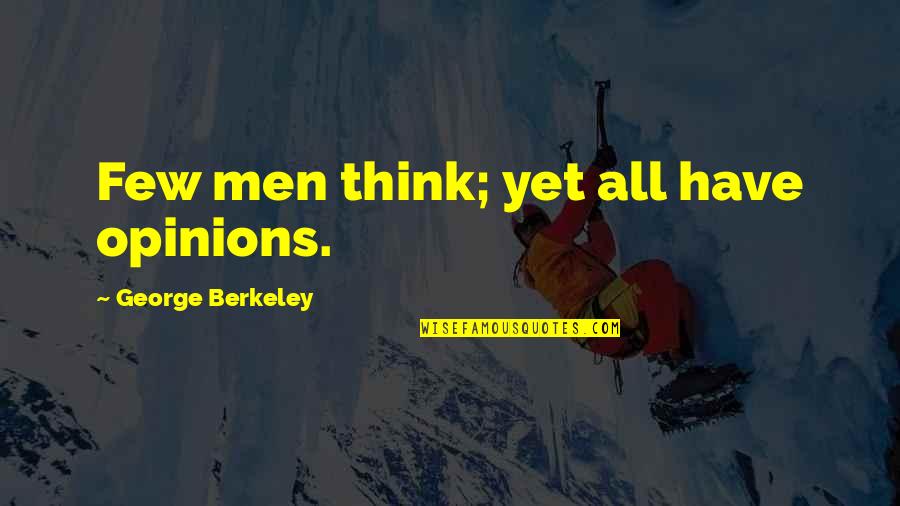 Berkeley's Quotes By George Berkeley: Few men think; yet all have opinions.