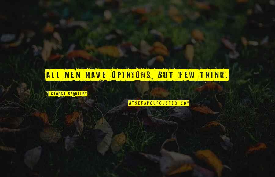 Berkeley's Quotes By George Berkeley: All men have opinions, but few think.