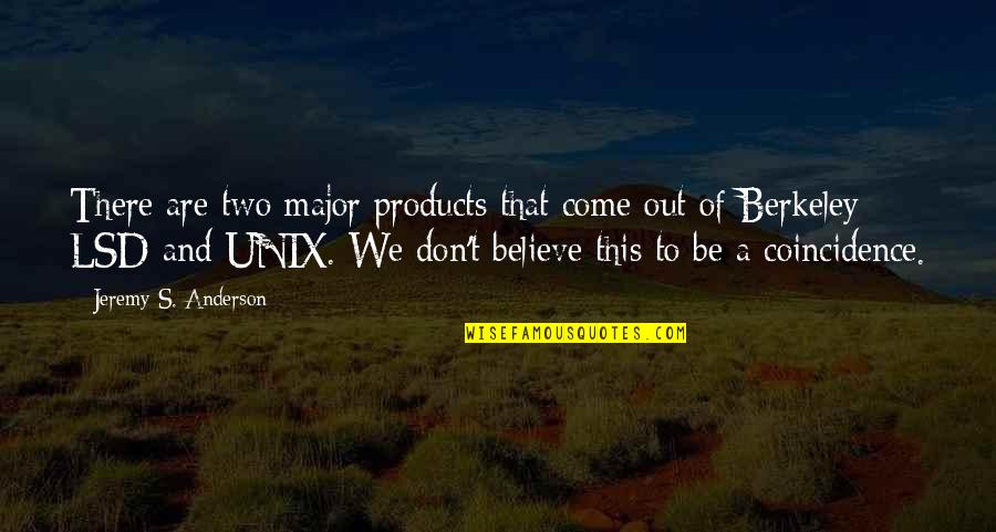 Berkeley's Quotes By Jeremy S. Anderson: There are two major products that come out