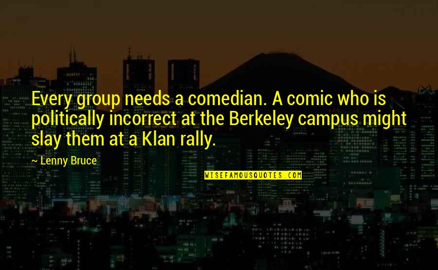 Berkeley's Quotes By Lenny Bruce: Every group needs a comedian. A comic who