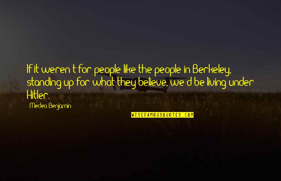 Berkeley's Quotes By Medea Benjamin: If it weren't for people like the people